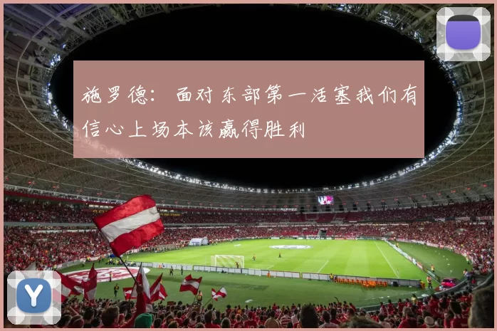 施罗德：面对东部第一活塞我们有信心上场本该赢得胜利