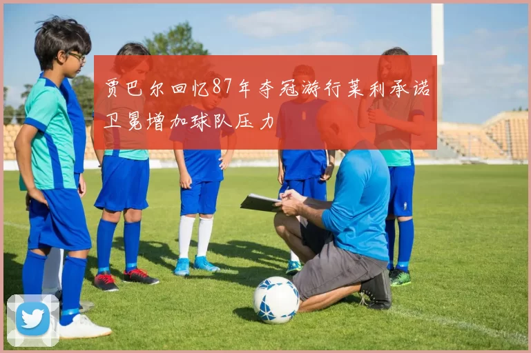 贾巴尔回忆87年夺冠游行莱利承诺卫冕增加球队压力